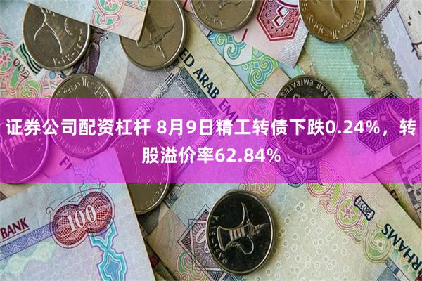 证券公司配资杠杆 8月9日精工转债下跌0.24%，转股溢价率62.84%