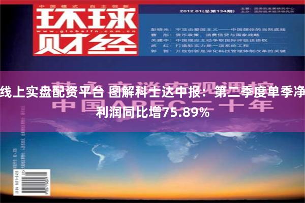 线上实盘配资平台 图解科士达中报：第二季度单季净利润同比增75.89%