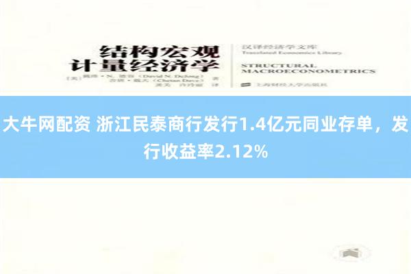 大牛网配资 浙江民泰商行发行1.4亿元同业存单，发行收益率2.12%