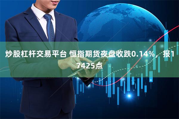 炒股杠杆交易平台 恒指期货夜盘收跌0.14%，报17425点