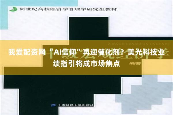 我爱配资网 “AI信仰”再迎催化剂？美光科技业绩指引将成市场焦点