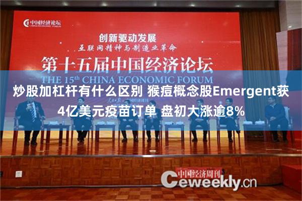 炒股加杠杆有什么区别 猴痘概念股Emergent获4亿美元疫苗订单 盘初大涨逾8%