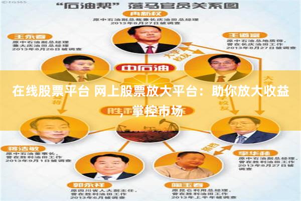 在线股票平台 网上股票放大平台：助你放大收益，掌控市场