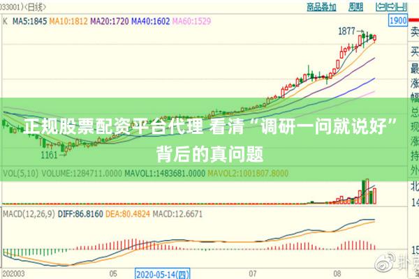 正规股票配资平台代理 看清“调研一问就说好”背后的真问题